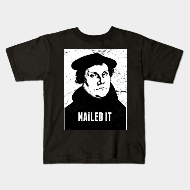 Nailed It | Martin Luther Protestant Reformation Kids T-Shirt by MeatMan